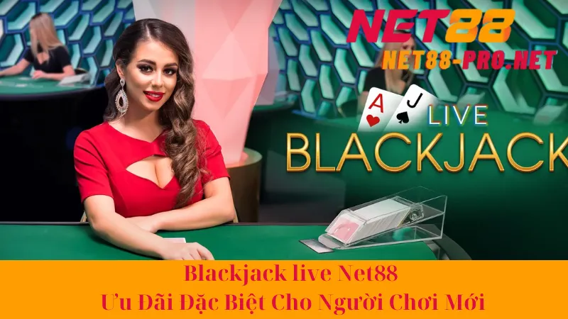 Blackjack Net88 - Ưu Đãi Đặc Biệt Cho Người Chơi Mới 1 Blackjack live Net88 - Ưu Đãi Đặc Biệt Cho Người Chơi Mới
