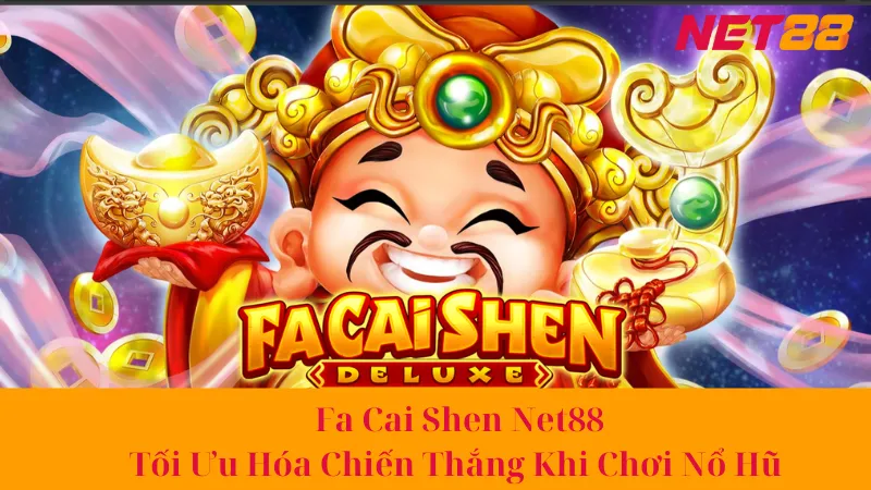 Fa Cai Shen Net88 - Tối Ưu Hóa Chiến Thắng Khi Chơi Nổ Hũ 1 Fa Cai Shen Net88 - Tối Ưu Hóa Chiến Thắng Khi Chơi Nổ Hũ