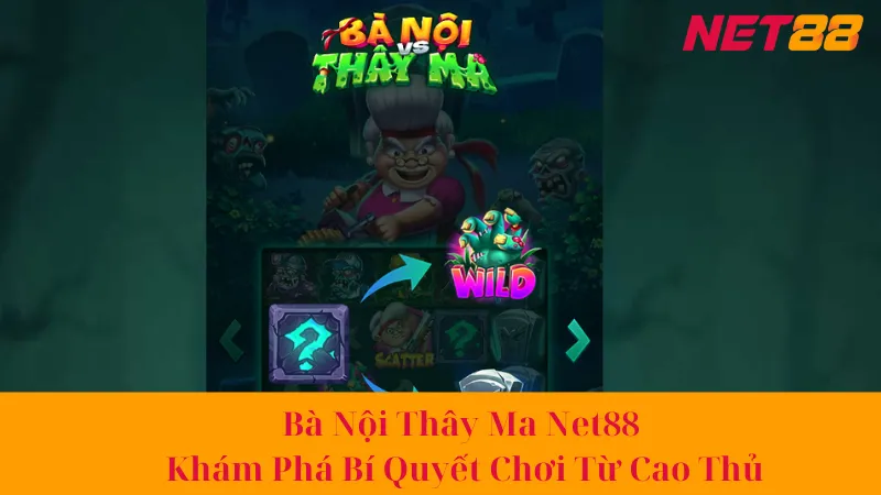 Bà Nội Thây Ma Net88 - Khám Phá Bí Quyết Chơi Từ Cao Thủ 1 Bà Nội Thây Ma Net88 - Khám Phá Bí Quyết Chơi Từ Cao Thủ