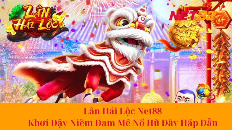 Lân Hái Lộc Net88 - Khơi Dậy Niềm Đam Mê Nổ Hũ Đầy Hấp Dẫn