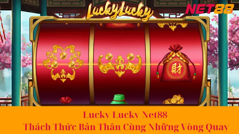 Lucky Lucky Net88 - Thách Thức Bản Thân Cùng Những Vòng Quay