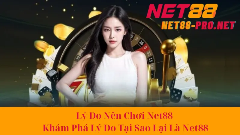Lý Do Nên Chơi Net88 - Khám Phá Lý Do Tại Sao Lại Là Net88 4 Lý Do Nên Chơi Net88 - Khám Phá Lý Do Tại Sao Lại Là Net88