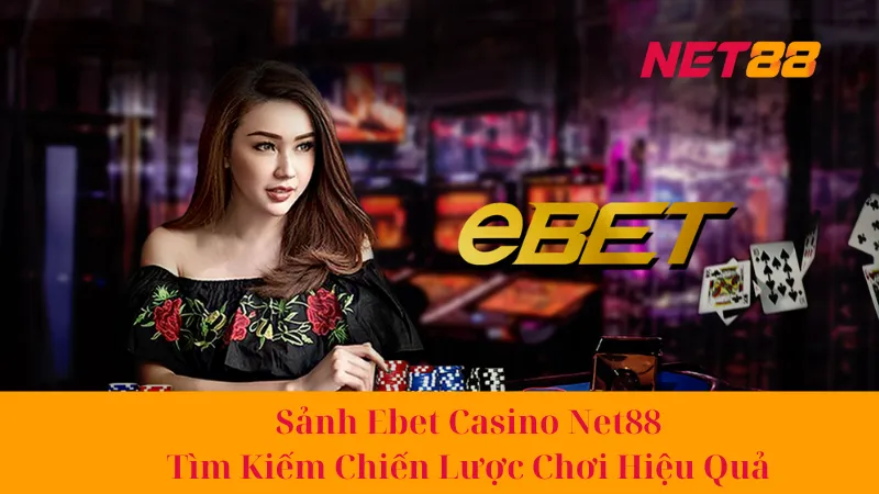 Sảnh Ebet Casino Net88 - Tìm Kiếm Chiến Lược Chơi Hiệu Quả 1 Sảnh Ebet Casino Net88 - Tìm Kiếm Chiến Lược Chơi Hiệu Quả
