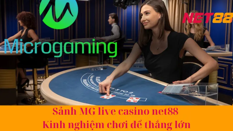 Sảnh MG live casino net88 - Kinh nghiệm chơi để thắng lớn
