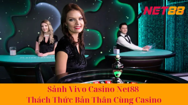 Sảnh Vivo Casino Net88 - Thách Thức Bản Thân Cùng Casino