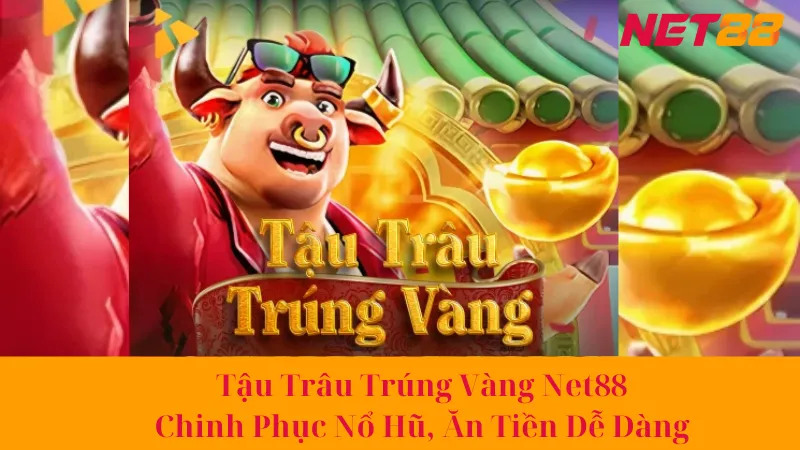 Tậu Trâu Trúng Vàng Net88: Chinh Phục Nổ Hũ, Ăn Tiền Dễ Dàng