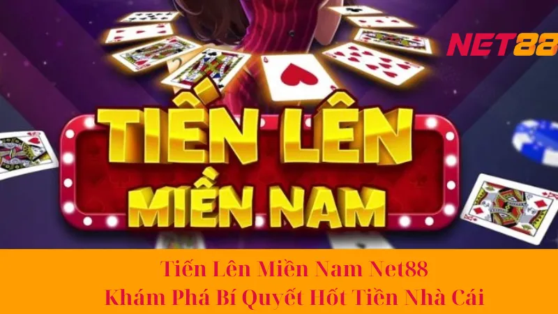 Tiến Lên Miền Nam Net88 - Khám Phá Bí Quyết Hốt Tiền Nhà Cái